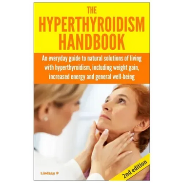 The Hyperthyroidism Handbook: An Everyday Guide to Natural Solutions of Living with Hyperthyroidism including Weight Gain, Increased Energy and Gene