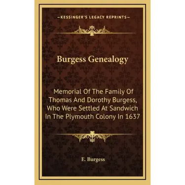 Burgess Genealogy: Memorial of the Family of Thomas and Dorothy Burgess, Who Were Settled at Sandwich in the Plymouth Colony in 1637