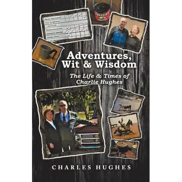 Adventures, Wit & Wisdom: The Life & Times of Charlie Hughes