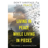 Living In Peace While Living In Pieces: Don't Sabotage Your Peace