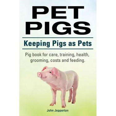 Pet Pigs. Keeping Pigs as Pets. Pig book for care, training, health, grooming, costs and feeding.