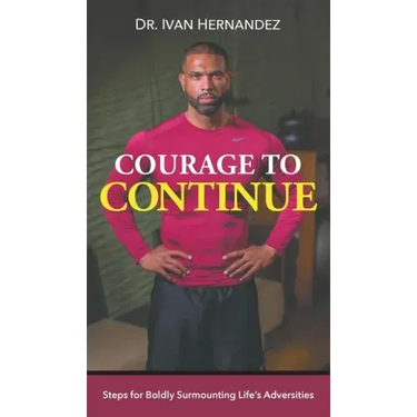 Courage to Continue: Steps for Boldly Surmounting Life's Adversities