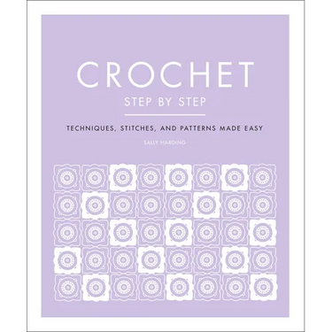 Crochet Step by Step: Techniques, Stitches, and Patterns Made Easy