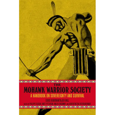 The Mohawk Warrior Society: A Handbook on Sovereignty and Survival