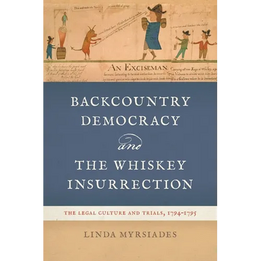 Backcountry Democracy and the Whiskey Insurrection: The Legal Culture and Trials, 1794-1795