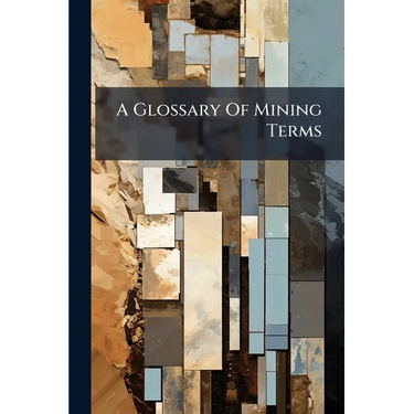 A Glossary Of Mining Terms: With Illustrations And Geological Survey Map Signs