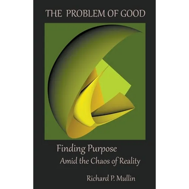 The Problem of Good: Finding Purpose Amid the Chaos of Reality
