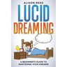 Lucid Dreaming: A Beginner's Guide to Mastering your Dreams