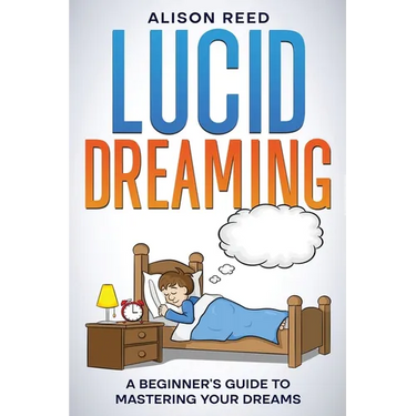 Lucid Dreaming: A Beginner's Guide to Mastering your Dreams
