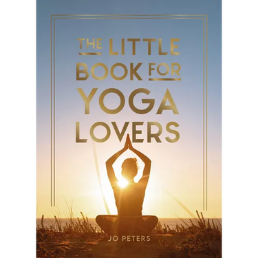 The Little Book for Yoga Lovers: Tips and Tricks to Elevate Your Yoga Practice