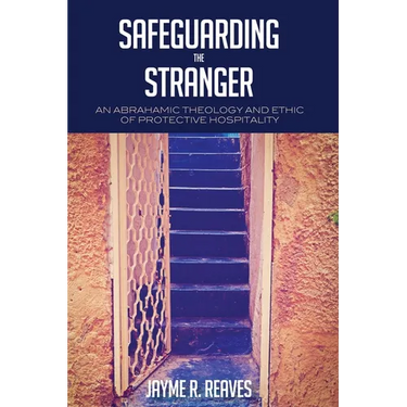 Safeguarding the Stranger: An Abrahamic Theology and Ethic of Protective Hospitality