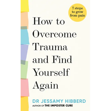 How to Overcome Trauma and Find Yourself Again: 7 Steps to Grow from Pain