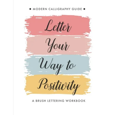 Letter Your Way to Positivity: A Brush Lettering Workbook Modern Calligraphy Guide for All Levels