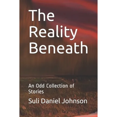 The Reality Beneath: An Odd Collection of Stories
