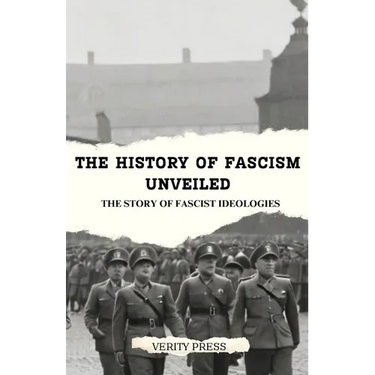 The History of Fascism Unveiled: The Story of Fascist Ideologies