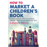 How to Market a Children's Book: Children's print book, eBook and audiobook marketing, translations and selling foreign rights