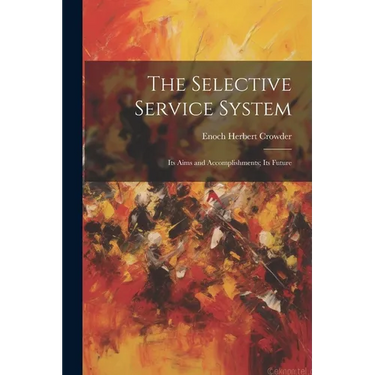 The Selective Service System: Its Aims and Accomplishments; Its Future