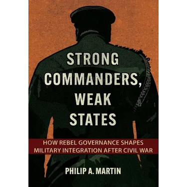 Strong Commanders, Weak States: How Rebel Governance Shapes Military Integration After Civil War