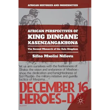 African Perspectives of King Dingane Kasenzangakhona: The Second Monarch of the Zulu Kingdom