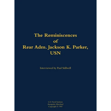 The Reminiscences of Rear Adm. Jackson K. Parker, USN: 1925-1994