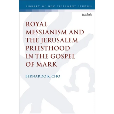 Royal Messianism and the Jerusalem Priesthood in the Gospel of Mark