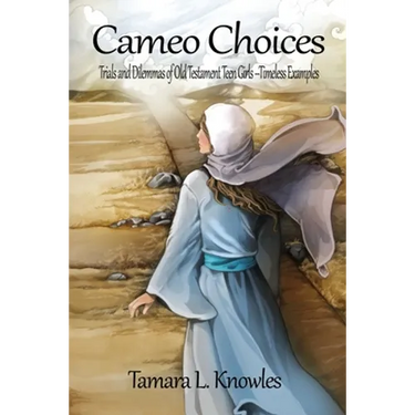 Cameo Choices: Trials and Dilemmas of Old Testament Teen Girls-Timeless Examples