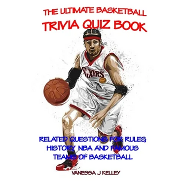 The Ultimate Basketball Trivia Quiz Book: Related Questions for Rules, History, NBA and Famous Teams of Basketball