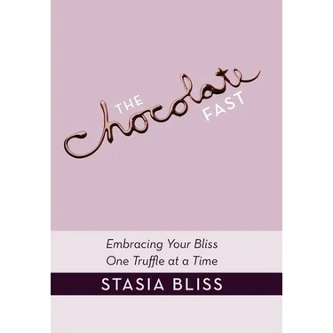 The Chocolate Fast: Embracing Your Bliss One Truffle at a Time