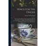 Rings for the Finger: From the Earliest Known Times to the Present, With Full Descriptions of the Origin, Early Making, Materials, the Archaeology, Hi