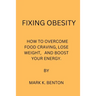Fixing Obesity: How to Overcome Food Craving, Lose Weight and Boost Your Energy