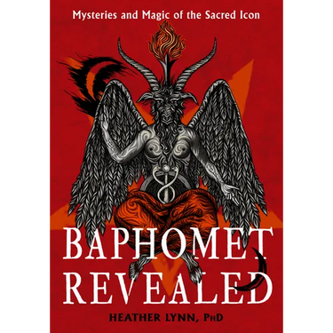Baphomet Revealed: Mysteries and Magic of the Sacred Icon