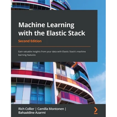 Machine Learning with the Elastic Stack - Second Edition: Gain valuable insights from your data with Elastic Stack's machine learning features