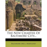 The New Charter of Baltimore City...