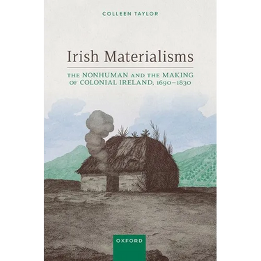 Irish Materialisms: The Nonhuman and the Making of Colonial Ireland, 1690-1830