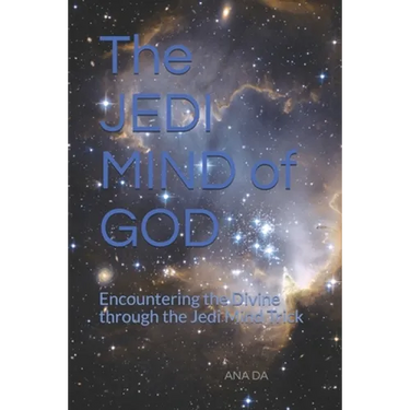 The JEDI MIND of GOD: Encountering the Divine through the Jedi Mind Trick