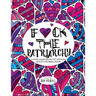 F*ck the Patriarchy: A totally inappropriate self-affirming adult coloring book