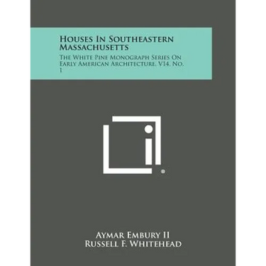 Houses in Southeastern Massachusetts: The White Pine Monograph Series on Early American Architecture, V14, No. 1
