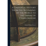 A Universal History From the Beginning of the World to the Empire of Charlemagne