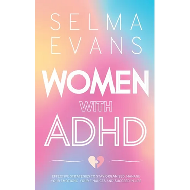 Women with ADHD: Effective Strategies to Stay Organised, Manage Your Emotions, Your Finances and Succeed in Life