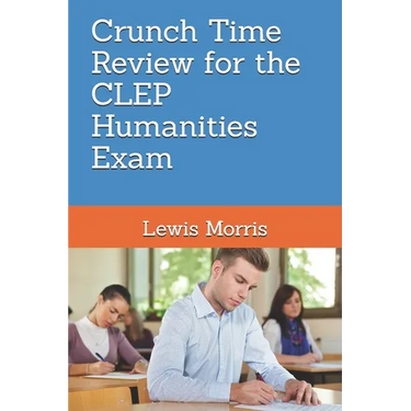 Crunch Time Review for the CLEP Humanities Exam: Crunch Time Review Review Notes for the Exam