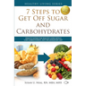 7 Steps to Get Off Sugar and Carbohydrates: Healthy Eating for Healthy Living with a Low-Carbohydrate, Anti-Inflammatory Diet