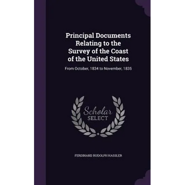 Principal Documents Relating to the Survey of the Coast of the United States: From October, 1834 to November, 1835