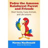 Pedro the Amazon Rainforest Parrot and Friends: Short Stories, Fuzzy Animals and Life Lessons
