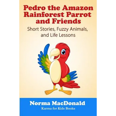 Pedro the Amazon Rainforest Parrot and Friends: Short Stories, Fuzzy Animals and Life Lessons