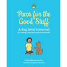 Paws for the Good Stuff: A dog lover's journal for creating a happier and more pawsitive life!