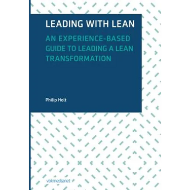 Leading with Lean: An Experience-Based Guide to Leading a Lean Transformation