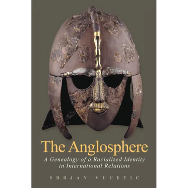 The Anglosphere: A Genealogy of a Racialized Identity in International Relations