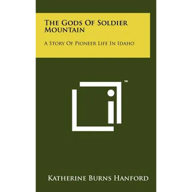 The Gods Of Soldier Mountain: A Story Of Pioneer Life In Idaho
