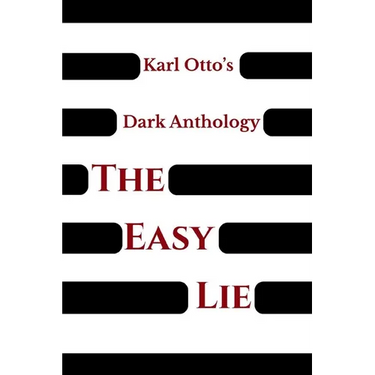 Karl Otto's Dark Anthology Volume II: The Easy Lie