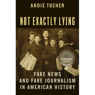 Not Exactly Lying: Fake News and Fake Journalism in American History